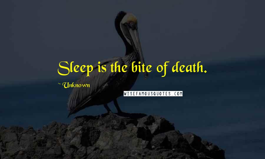 Unknown quotes: Sleep is the bite of death.