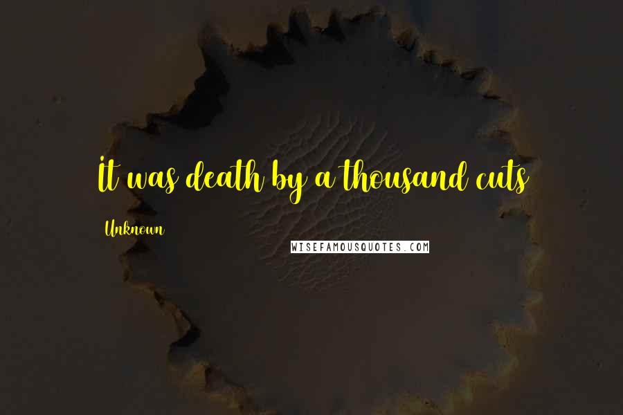Unknown quotes: It was death by a thousand cuts