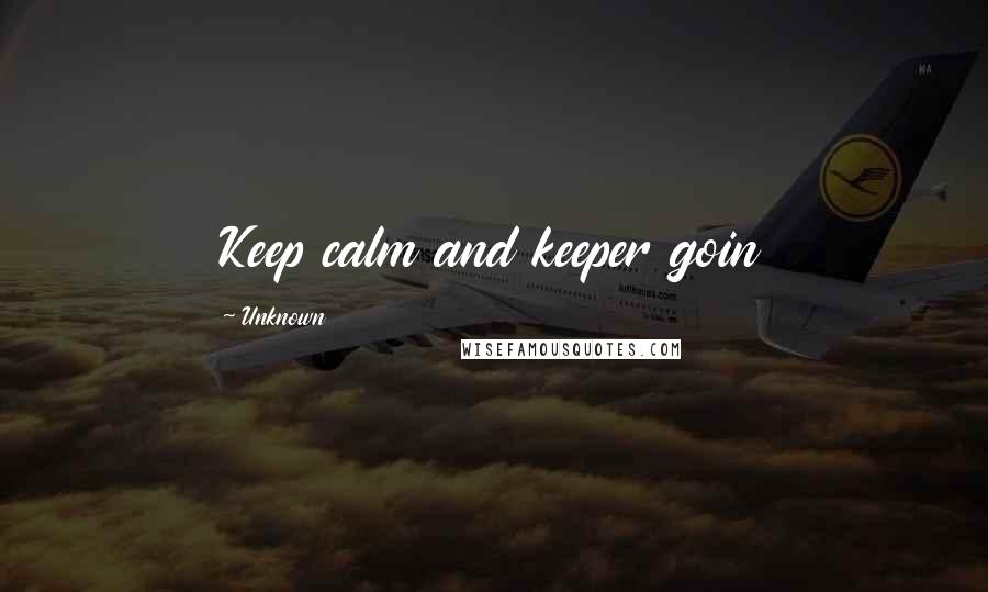 Unknown quotes: Keep calm and keeper goin