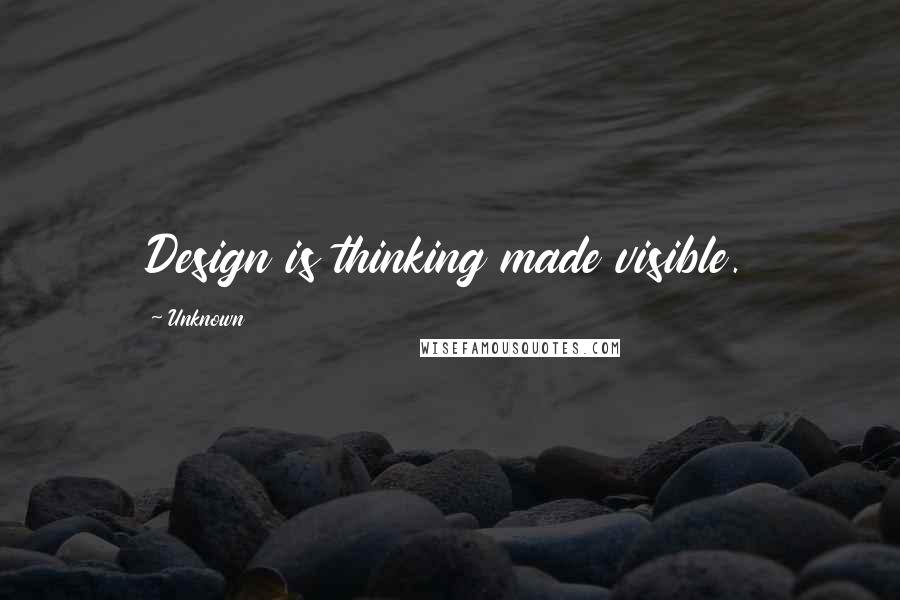 Unknown quotes: Design is thinking made visible.