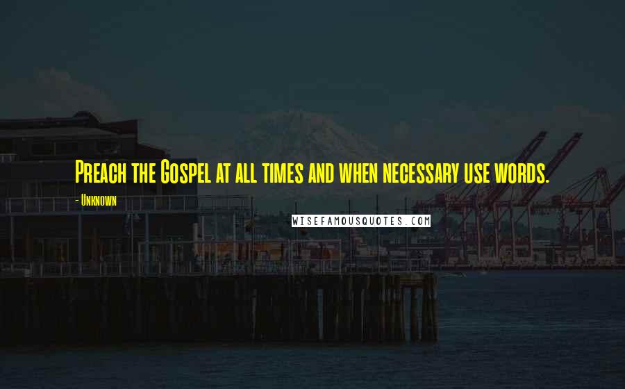 Unknown quotes: Preach the Gospel at all times and when necessary use words.