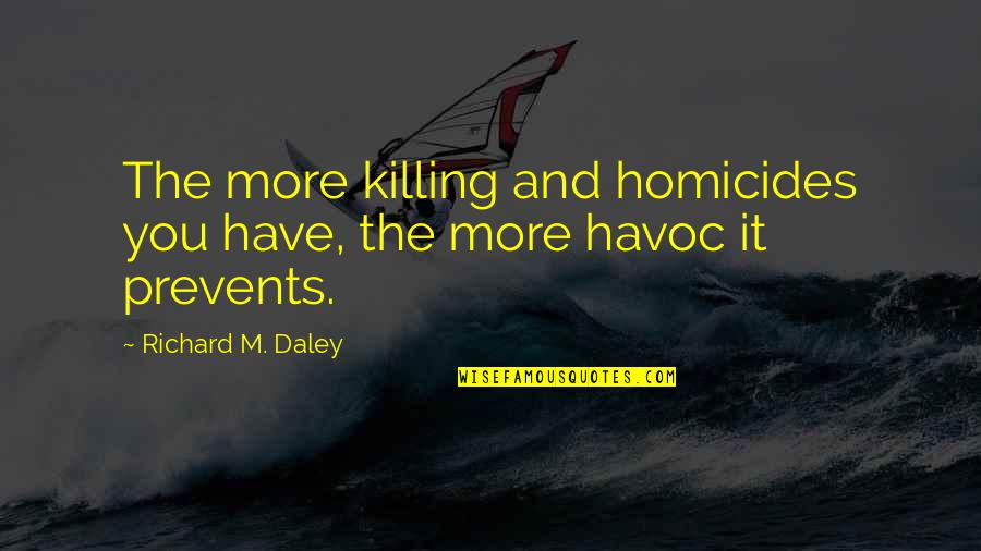Unknown Relationships Quotes By Richard M. Daley: The more killing and homicides you have, the
