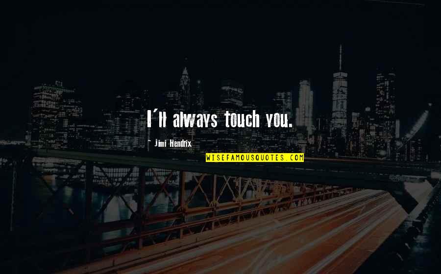 Unknown Spiritual Quotes By Jimi Hendrix: I'll always touch you.