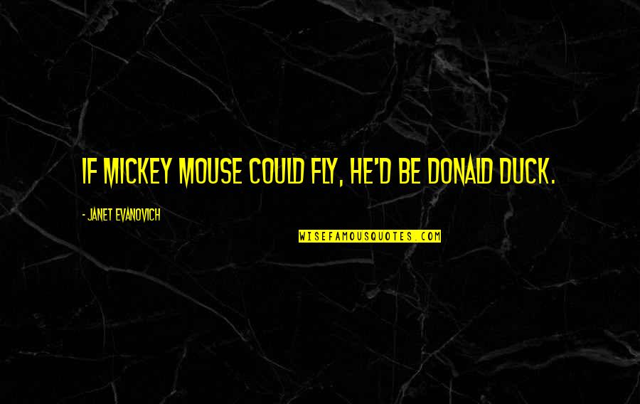 Unknown Wise Quotes By Janet Evanovich: If Mickey Mouse could fly, he'd be Donald