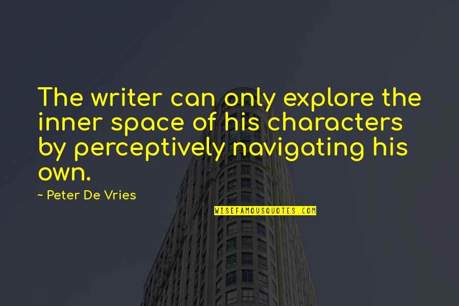 Unknown Wise Quotes By Peter De Vries: The writer can only explore the inner space