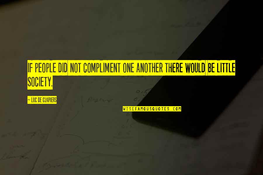 Unknown Woman Quotes By Luc De Clapiers: If people did not compliment one another there Unknown Woman Quotes By Luc De Clapiers: If people did not compliment one another there