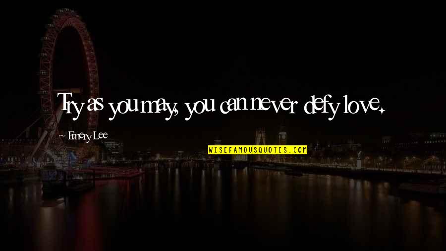 Unknownin Quotes By Emery Lee: Try as you may, you can never defy