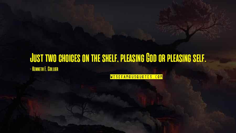 Unknowning Quotes By Kenneth E. Collier: Just two choices on the shelf, pleasing God