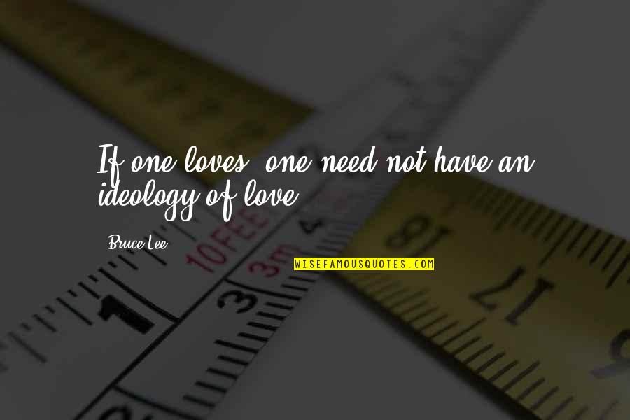 Unknownness Quotes By Bruce Lee: If one loves, one need not have an