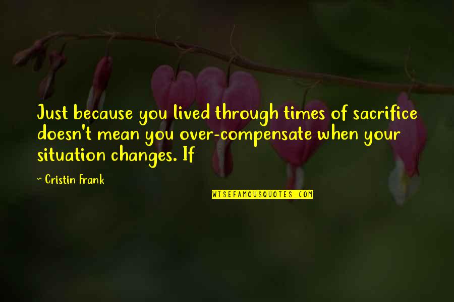 Unknownness Quotes By Cristin Frank: Just because you lived through times of sacrifice