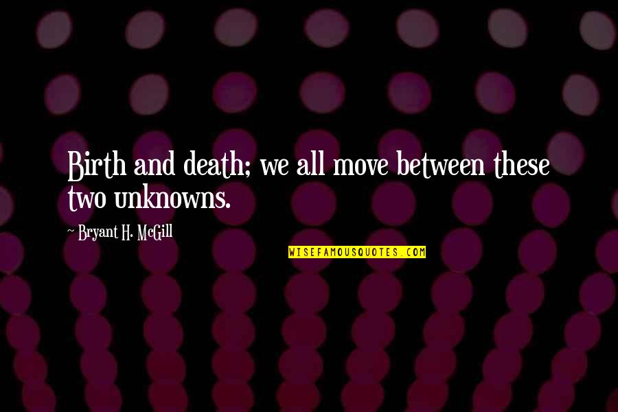 Unknowns Quotes By Bryant H. McGill: Birth and death; we all move between these