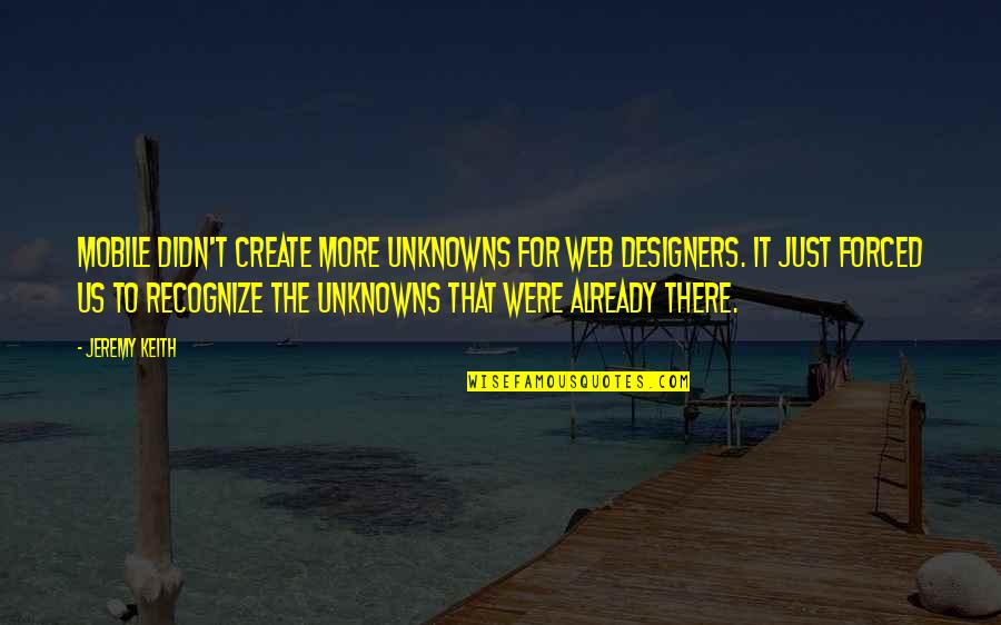Unknowns Quotes By Jeremy Keith: Mobile didn't create more unknowns for web designers.