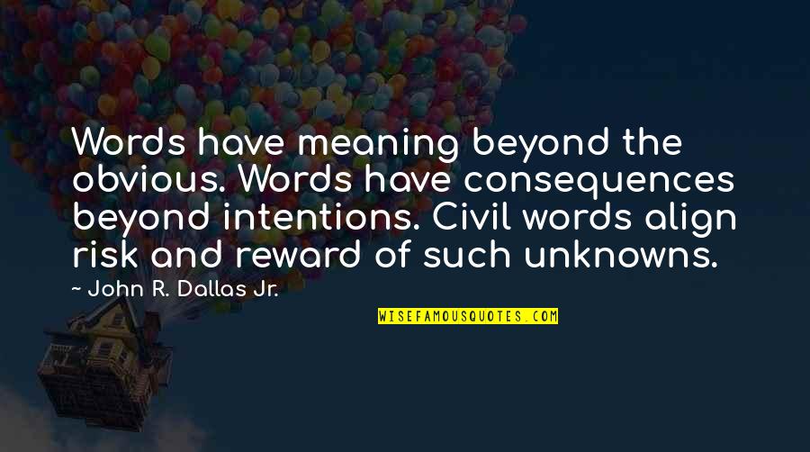 Unknowns Quotes By John R. Dallas Jr.: Words have meaning beyond the obvious. Words have