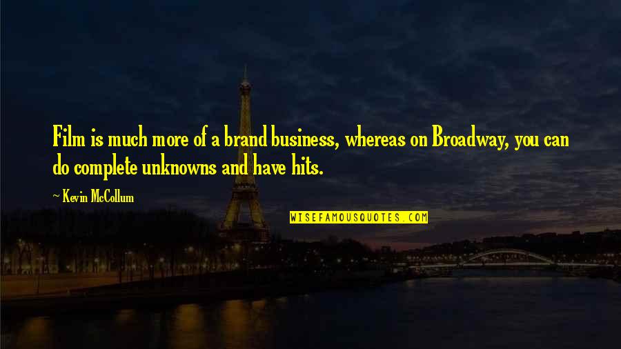 Unknowns Quotes By Kevin McCollum: Film is much more of a brand business,