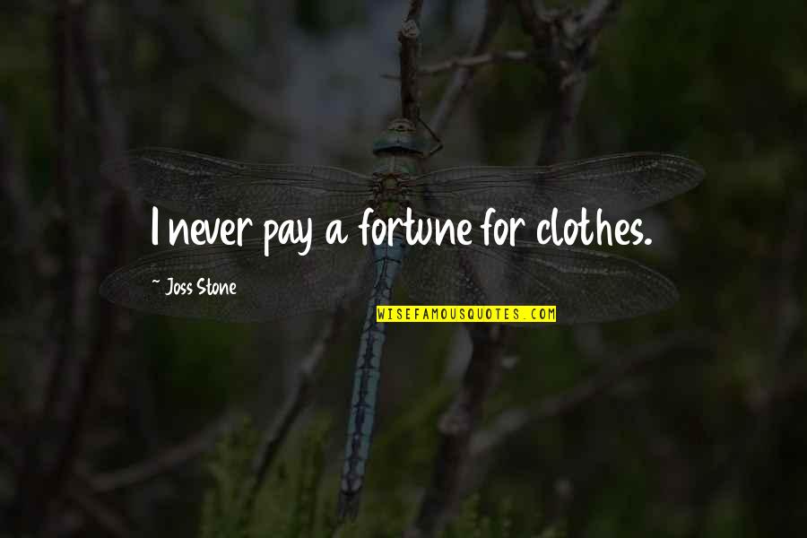 Unkown Quotes By Joss Stone: I never pay a fortune for clothes. Unkown Quotes By Joss Stone: I never pay a fortune for clothes.
