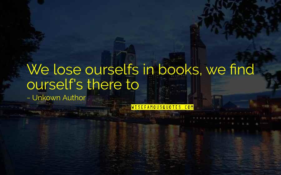 Unkown Quotes By Unkown Author: We lose ourselfs in books, we find ourself's