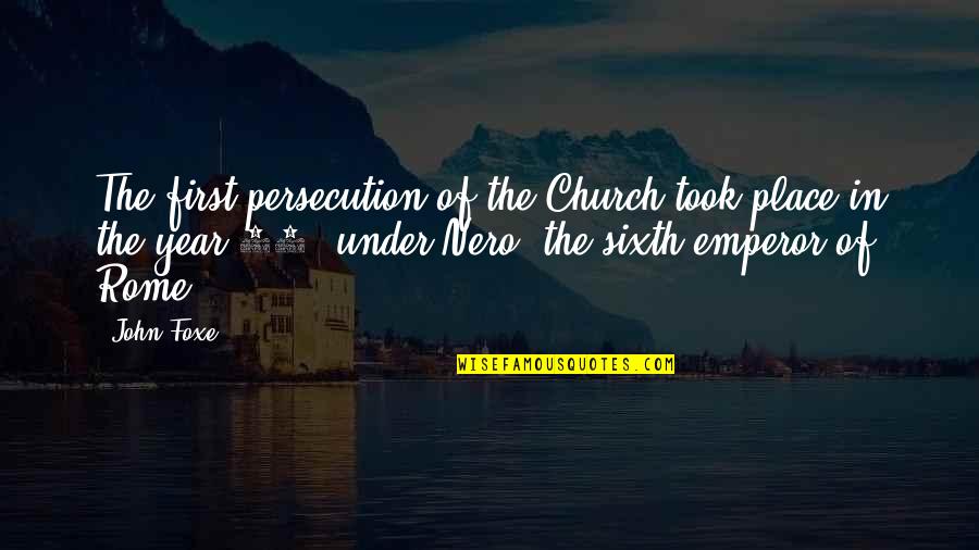 Unkucky Quotes By John Foxe: The first persecution of the Church took place