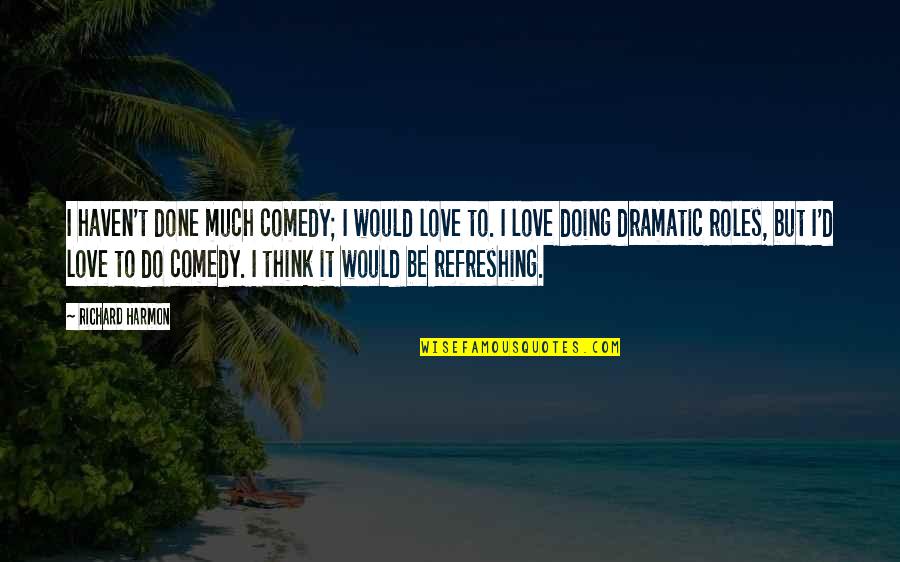 Unkucky Quotes By Richard Harmon: I haven't done much comedy; I would love Unkucky Quotes By Richard Harmon: I haven't done much comedy; I would love