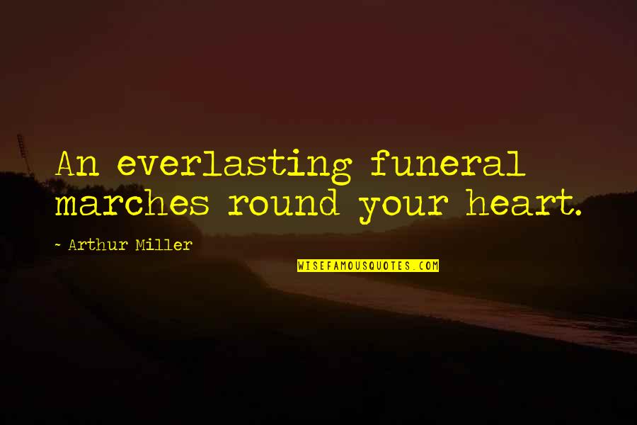 Unlabelled Heart Quotes By Arthur Miller: An everlasting funeral marches round your heart.
