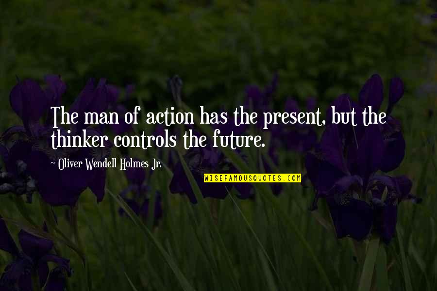 Unlabelled Quotes By Oliver Wendell Holmes Jr.: The man of action has the present, but Unlabelled Quotes By Oliver Wendell Holmes Jr.: The man of action has the present, but