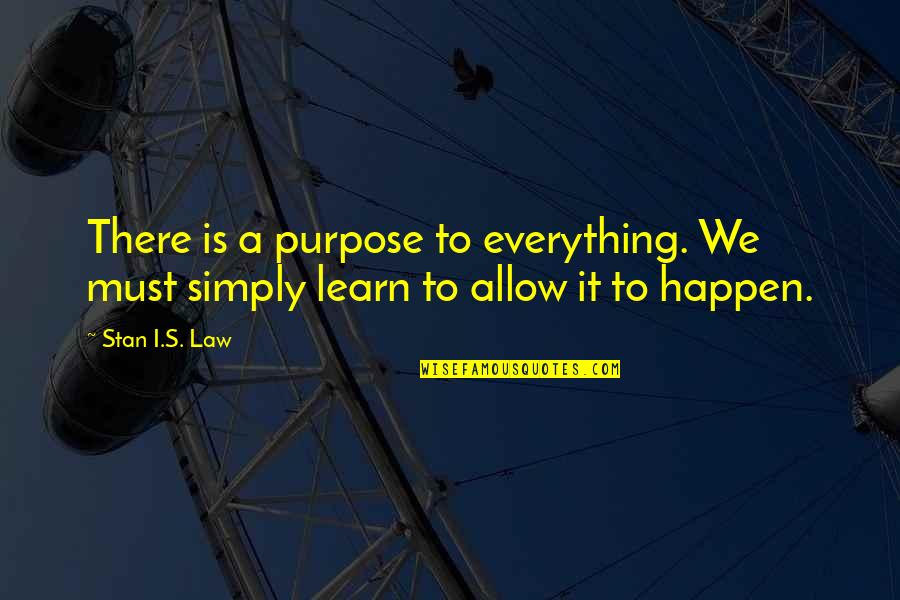 Unladen Quotes By Stan I.S. Law: There is a purpose to everything. We must