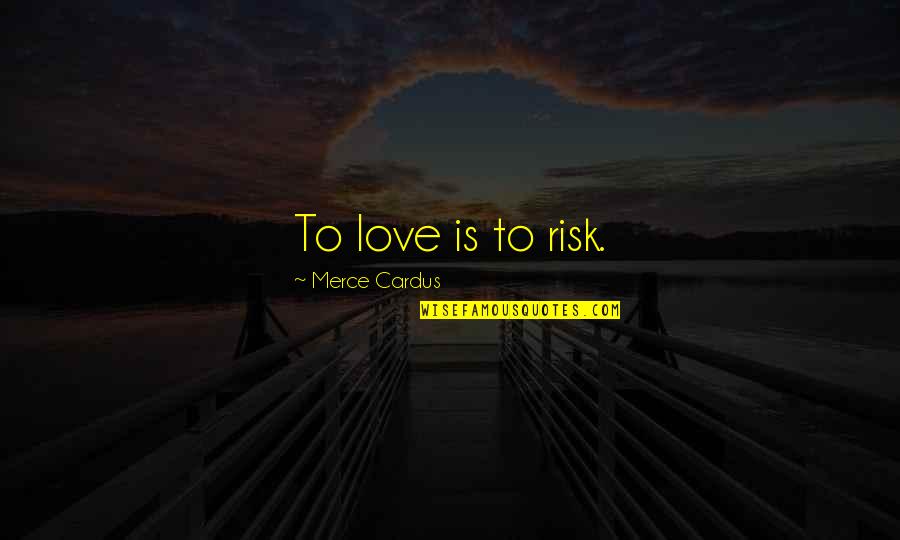 Unladen Swallow Quote Quotes By Merce Cardus: To love is to risk.