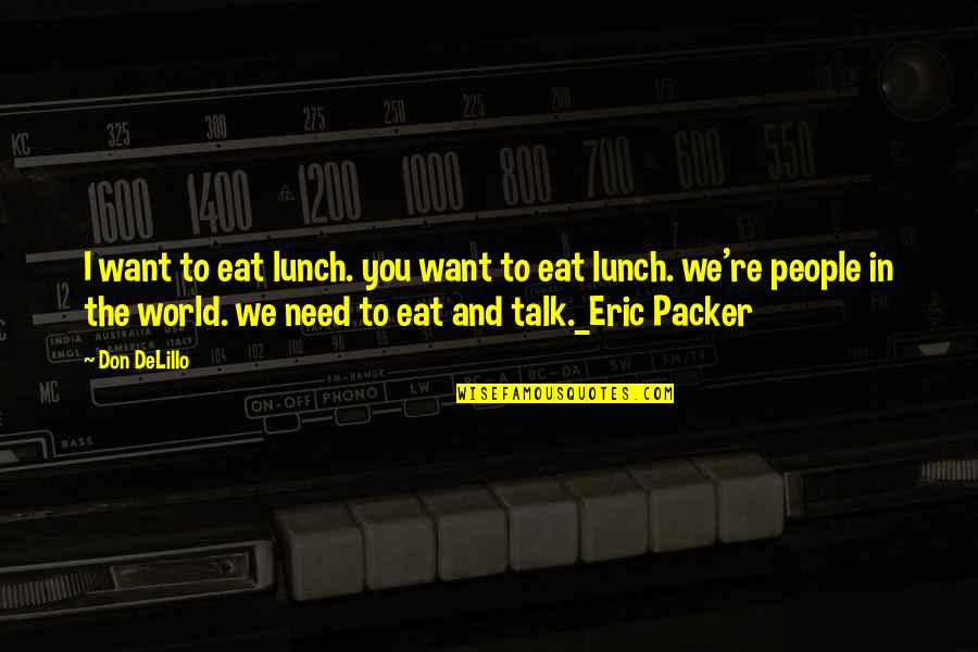 Unladylike Quotes By Don DeLillo: I want to eat lunch. you want to