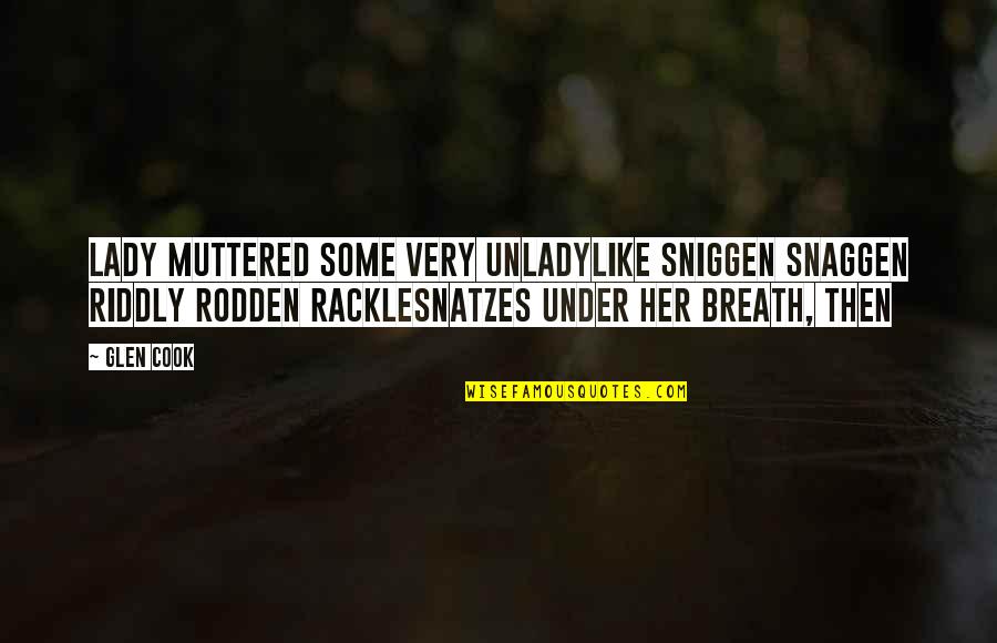 Unladylike Quotes By Glen Cook: Lady muttered some very unladylike sniggen snaggen riddly Unladylike Quotes By Glen Cook: Lady muttered some very unladylike sniggen snaggen riddly