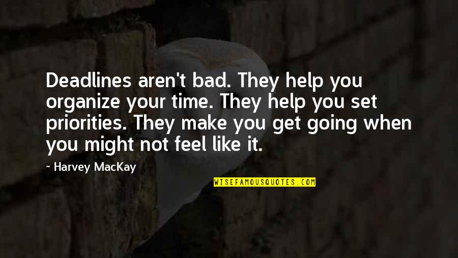 Unladylike Quotes By Harvey MacKay: Deadlines aren't bad. They help you organize your