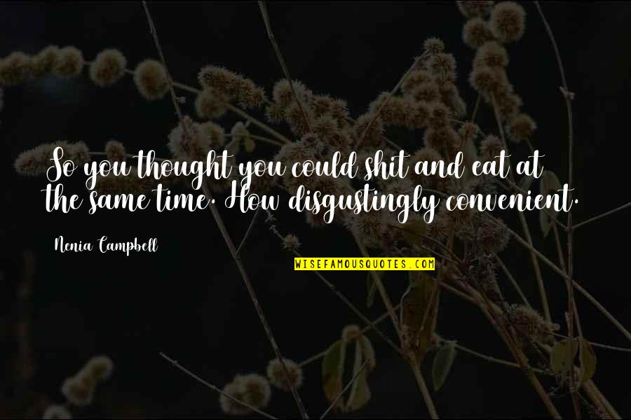 Unladylike Quotes By Nenia Campbell: So you thought you could shit and eat Unladylike Quotes By Nenia Campbell: So you thought you could shit and eat