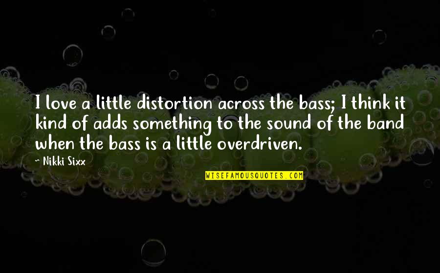 Unlatched Door Quotes By Nikki Sixx: I love a little distortion across the bass;