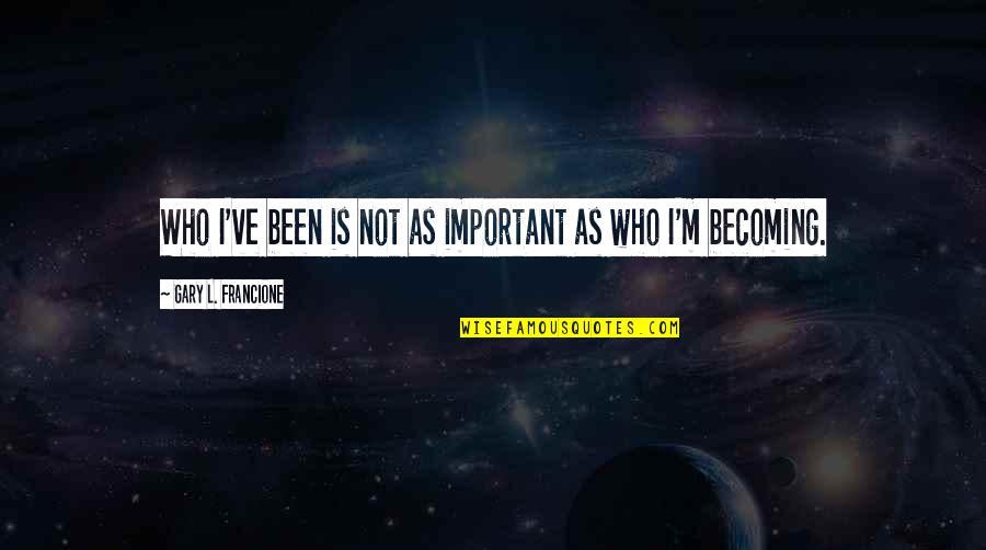 Unlaunched Products Quotes By Gary L. Francione: Who I've been is not as important as Unlaunched Products Quotes By Gary L. Francione: Who I've been is not as important as