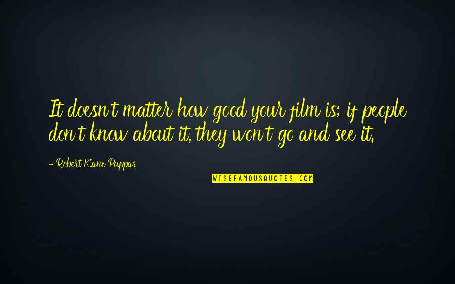 Unlaunched Quotes By Robert Kane Pappas: It doesn't matter how good your film is;
