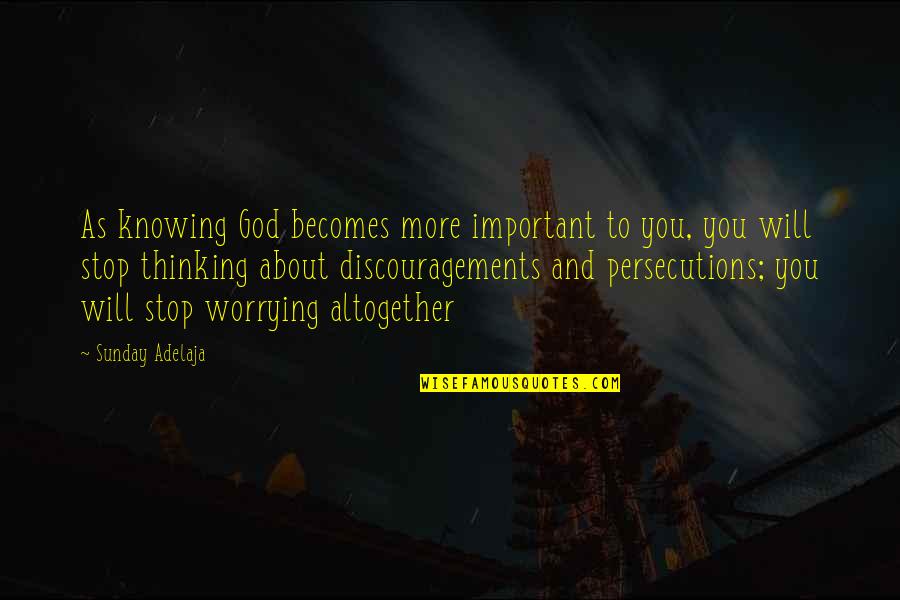 Unlawful Detention Quotes By Sunday Adelaja: As knowing God becomes more important to you, Unlawful Detention Quotes By Sunday Adelaja: As knowing God becomes more important to you,