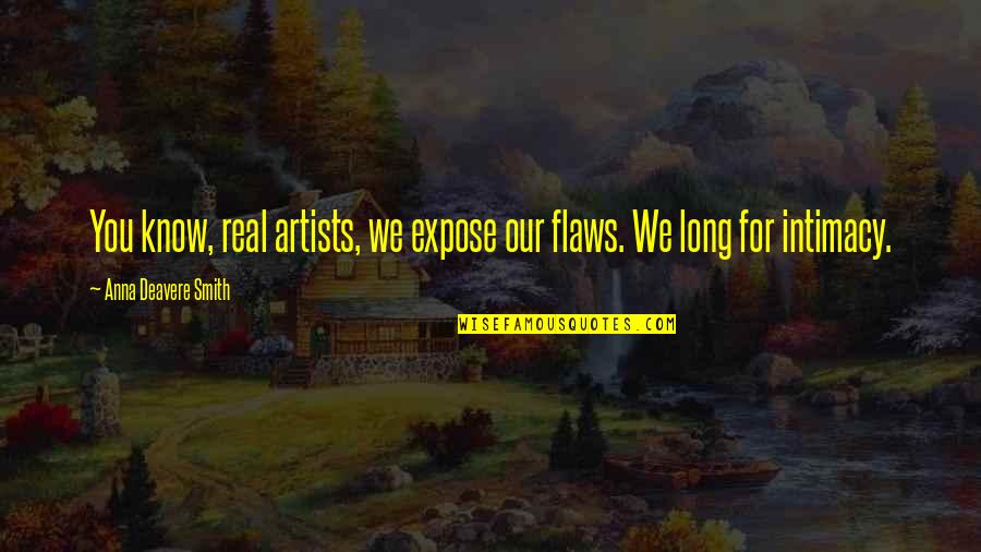 Unlawful Entry Quotes By Anna Deavere Smith: You know, real artists, we expose our flaws.