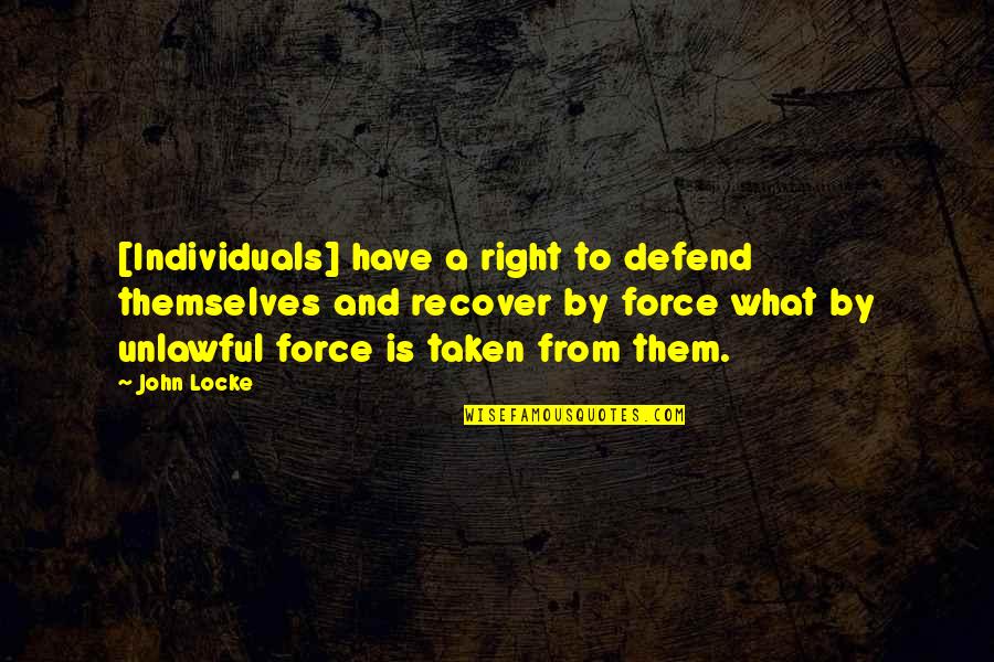 Unlawful Quotes By John Locke: [Individuals] have a right to defend themselves and