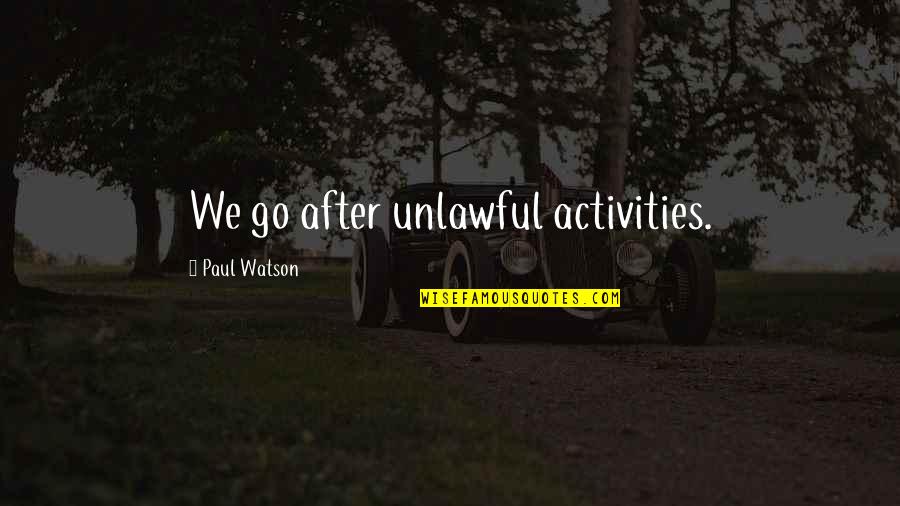 Unlawful Quotes By Paul Watson: We go after unlawful activities.