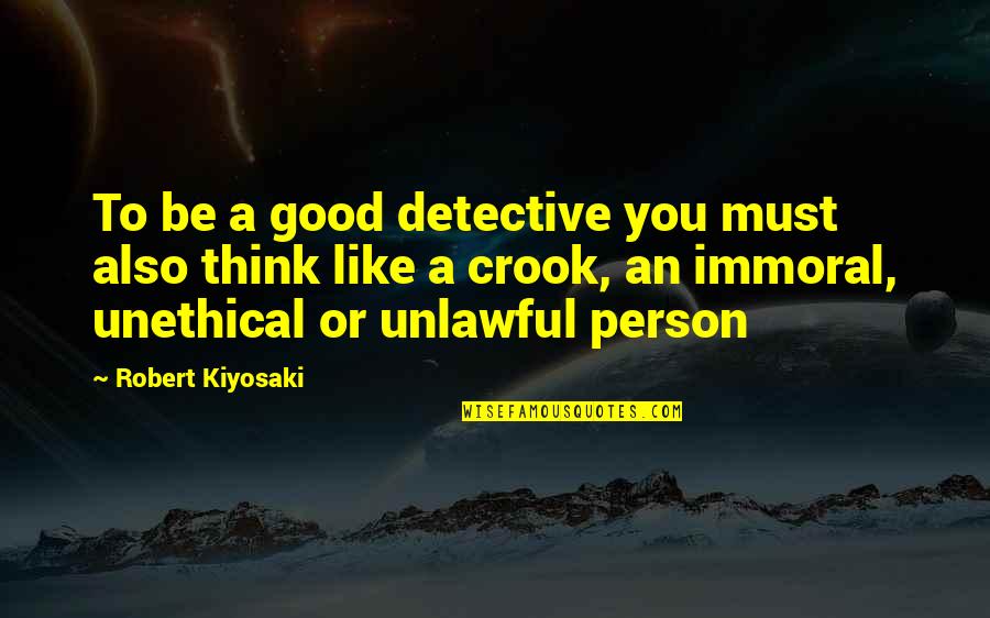 Unlawful Quotes By Robert Kiyosaki: To be a good detective you must also