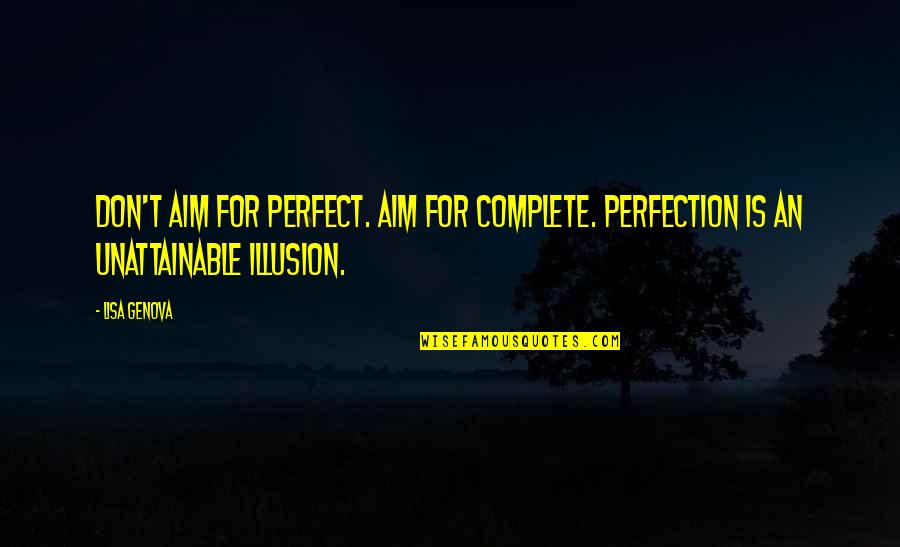 Unle Quotes By Lisa Genova: Don't aim for perfect. Aim for complete. Perfection