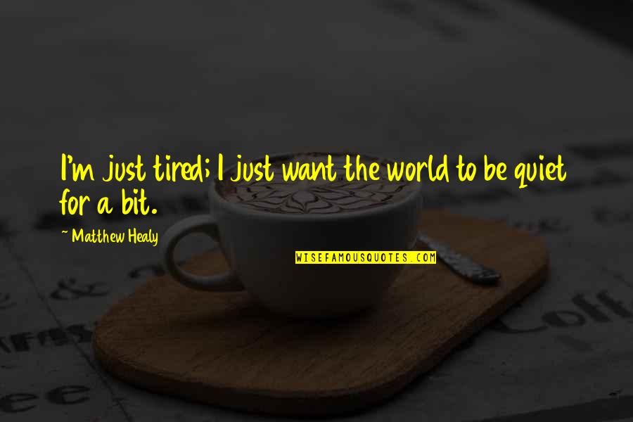 Unleaded Drink Quotes By Matthew Healy: I'm just tired; I just want the world Unleaded Drink Quotes By Matthew Healy: I'm just tired; I just want the world