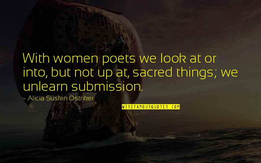 Unlearn Quotes By Alicia Suskin Ostriker: With women poets we look at or into,