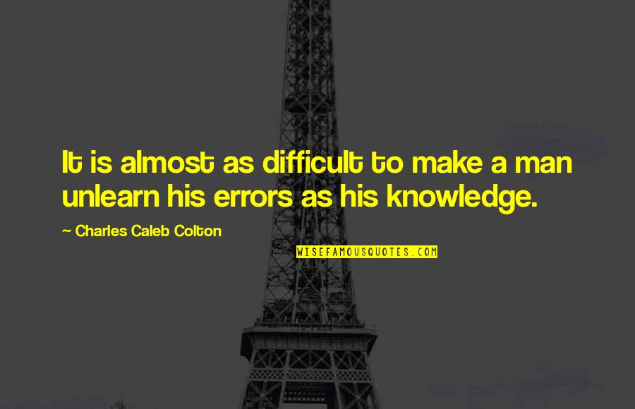 Unlearn Quotes By Charles Caleb Colton: It is almost as difficult to make a