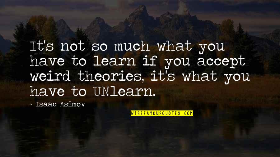 Unlearn Quotes By Isaac Asimov: It's not so much what you have to