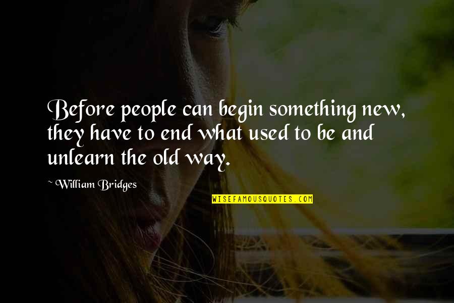 Unlearn Quotes By William Bridges: Before people can begin something new, they have