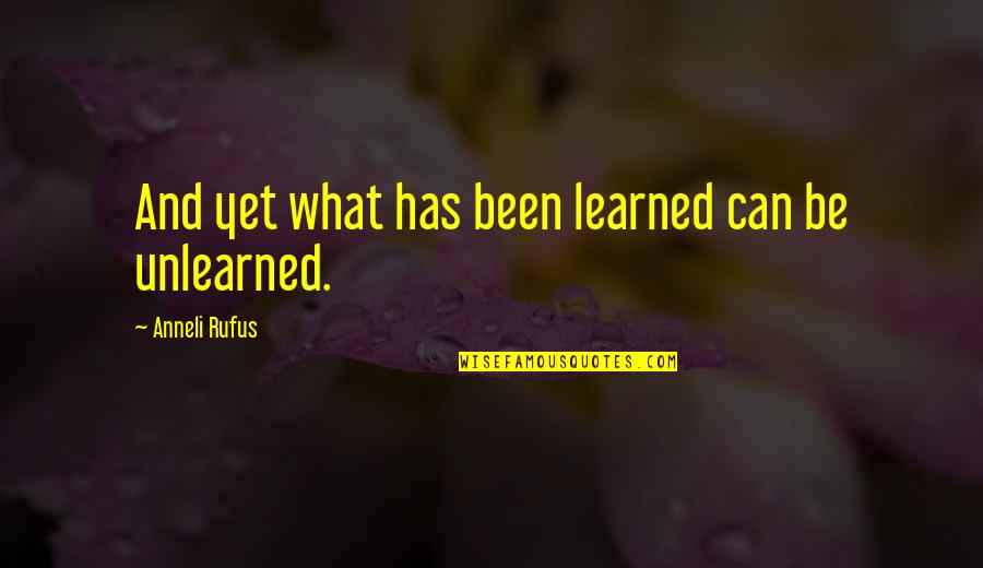 Unlearned Quotes By Anneli Rufus: And yet what has been learned can be