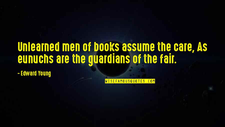 Unlearned Quotes By Edward Young: Unlearned men of books assume the care, As