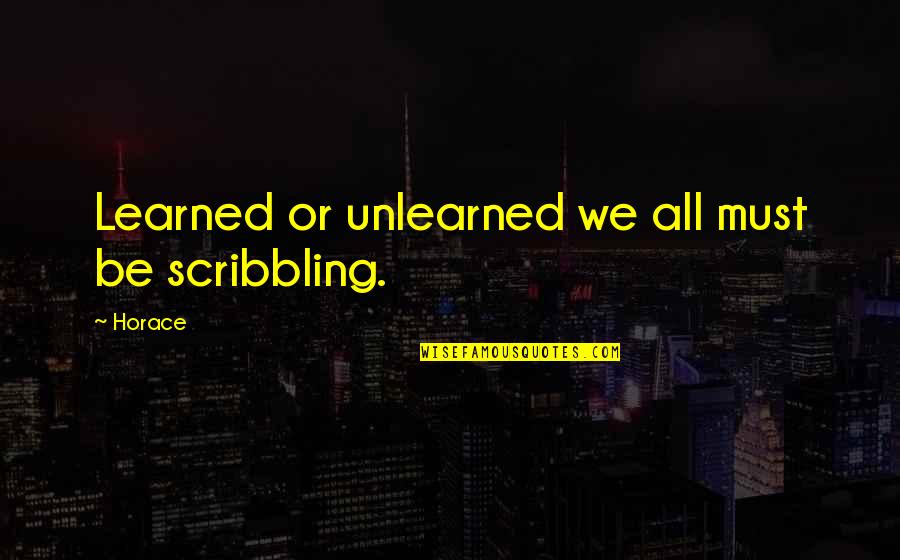 Unlearned Quotes By Horace: Learned or unlearned we all must be scribbling.