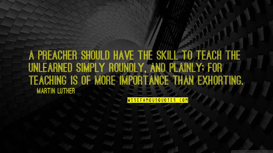 Unlearned Quotes By Martin Luther: A preacher should have the skill to teach
