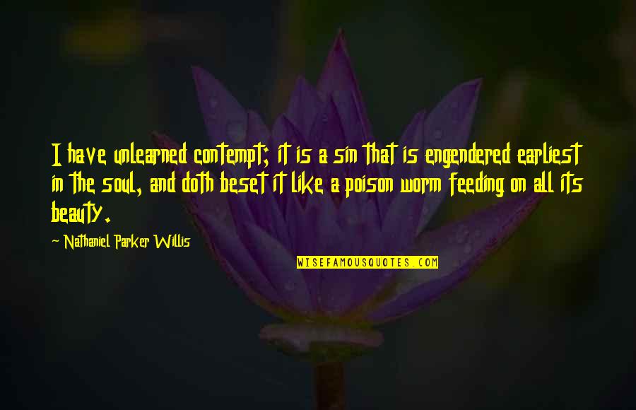 Unlearned Quotes By Nathaniel Parker Willis: I have unlearned contempt; it is a sin