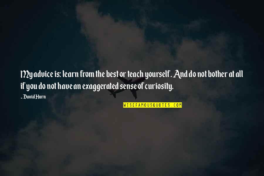 Unlearning Liberty Quotes By David Hurn: My advice is: learn from the best or